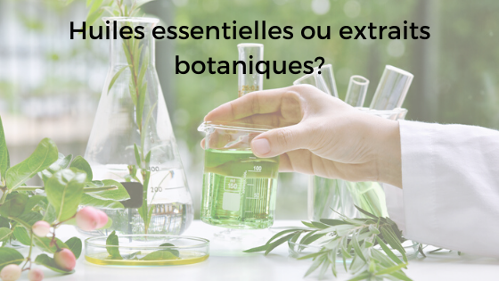 Huiles essentielles ou extraits botaniques?